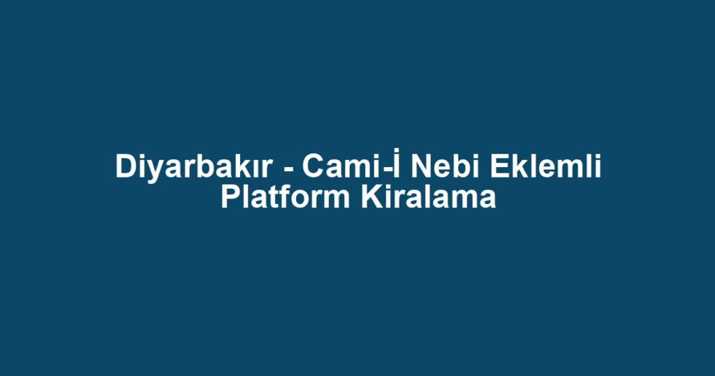 Diyarbakır - Cami-İ Nebi Eklemli Platform Kiralama