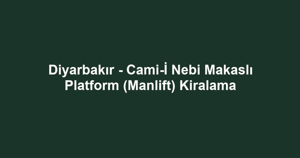 Diyarbakır - Cami-İ Nebi Makaslı Platform (Manlift) Kiralama