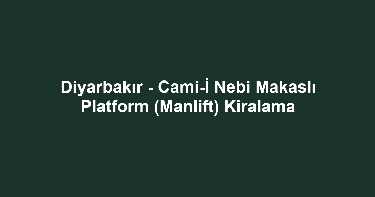 Diyarbakır - Cami-İ Nebi Makaslı Platform (Manlift) Kiralama
