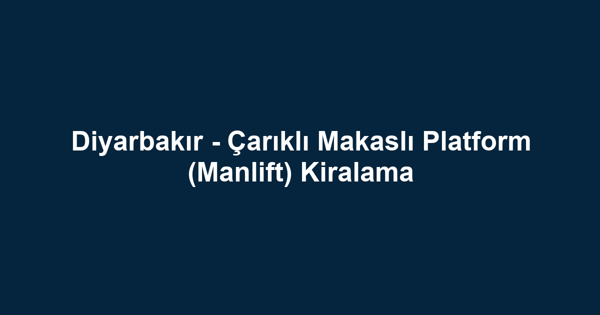 Diyarbakır - Çarıklı Makaslı Platform (Manlift) Kiralama