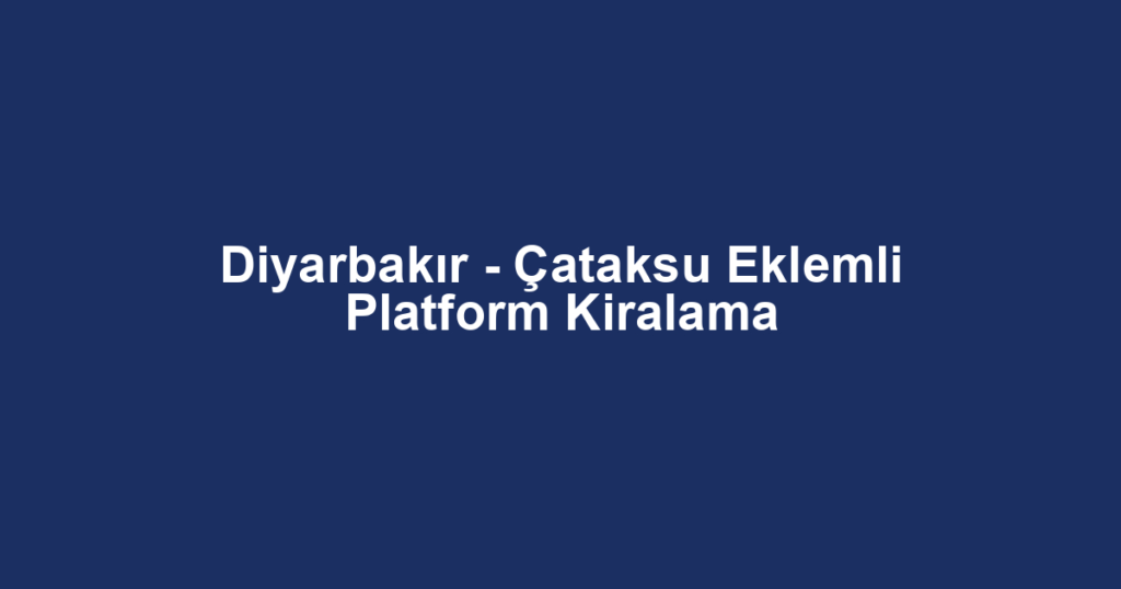 Diyarbakır - Çataksu Eklemli Platform Kiralama