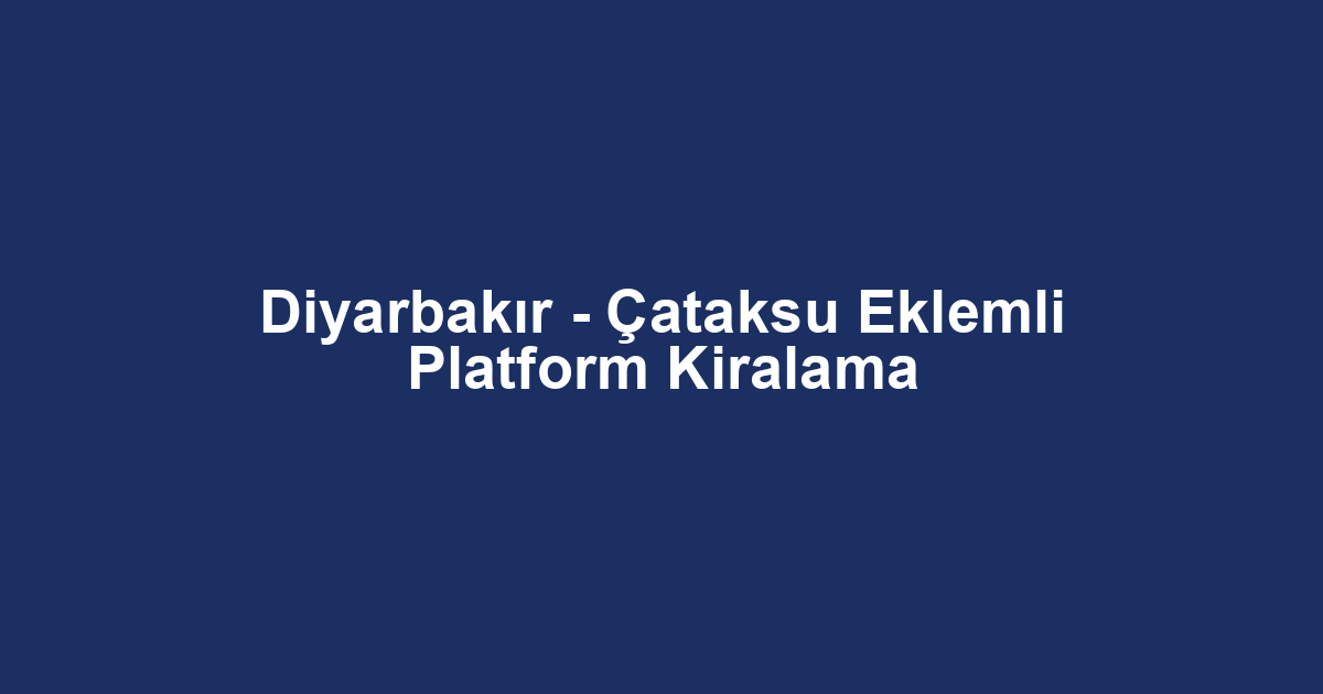 Diyarbakır - Çataksu Eklemli Platform Kiralama