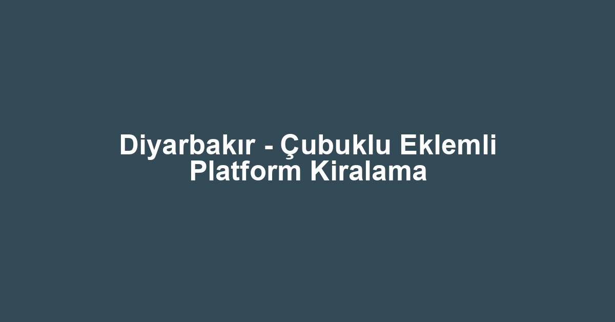 Diyarbakır - Çubuklu Eklemli Platform Kiralama