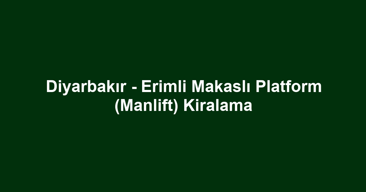 Diyarbakır - Erimli Makaslı Platform (Manlift) Kiralama