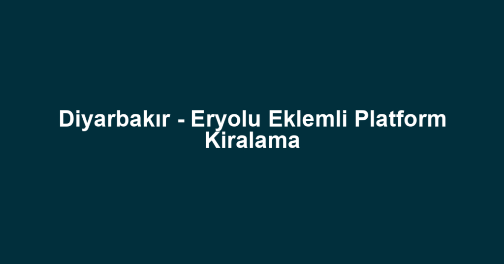 Diyarbakır - Eryolu Eklemli Platform Kiralama
