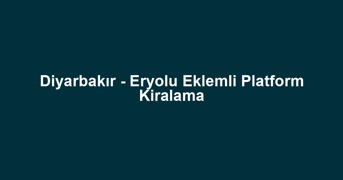 Diyarbakır - Eryolu Eklemli Platform Kiralama