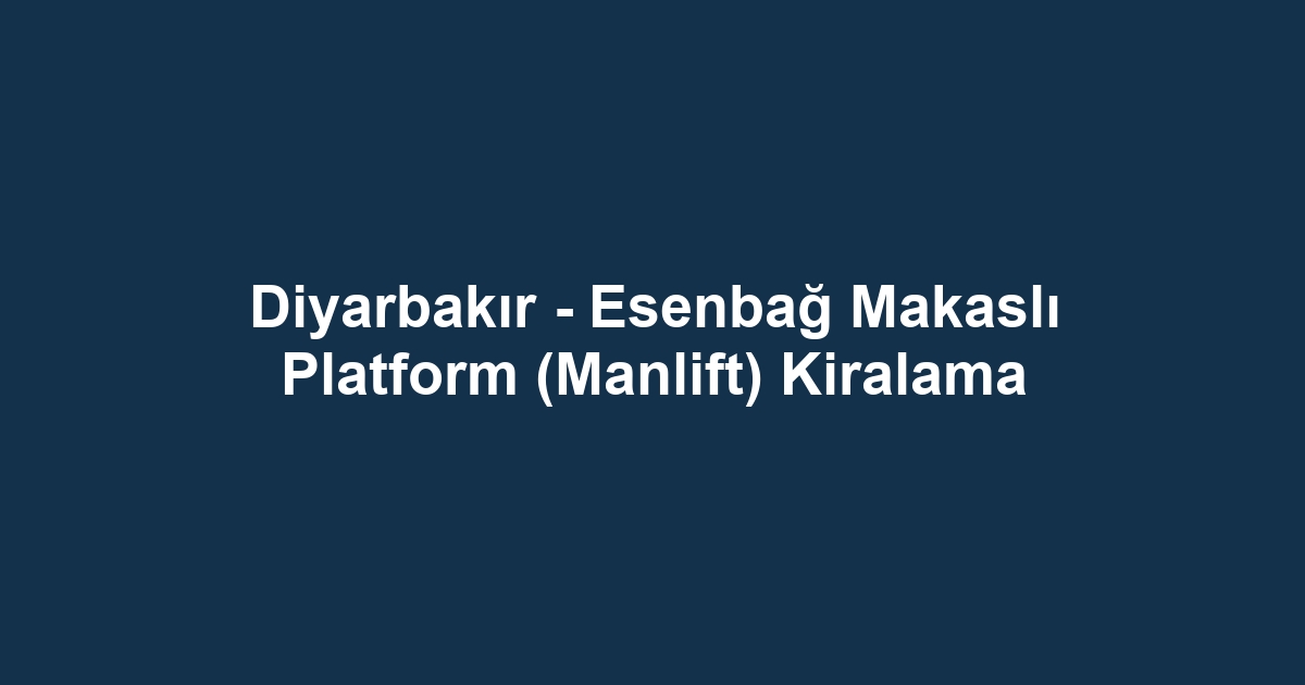 Diyarbakır - Esenbağ Makaslı Platform (Manlift) Kiralama