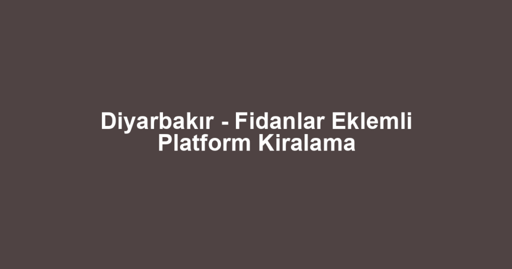 Diyarbakır - Fidanlar Eklemli Platform Kiralama