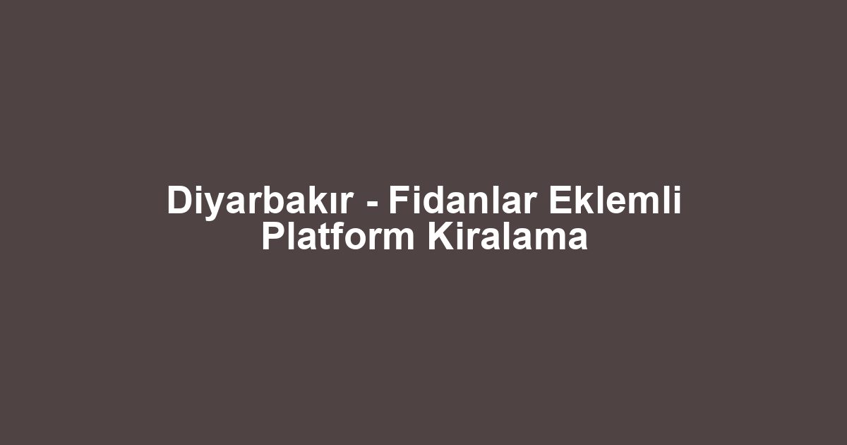 Diyarbakır - Fidanlar Eklemli Platform Kiralama