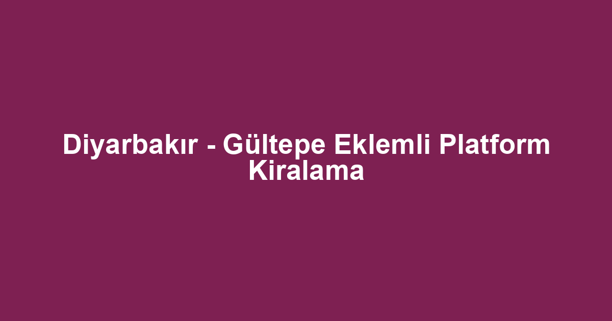 Diyarbakır - Gültepe Eklemli Platform Kiralama