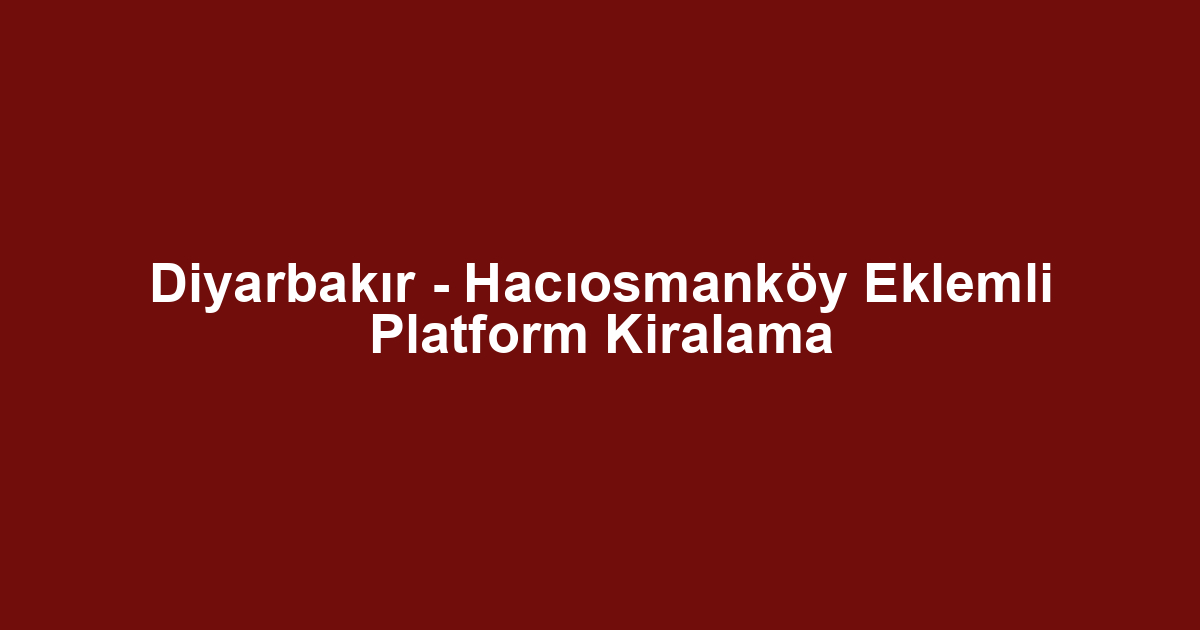 Diyarbakır - Hacıosmanköy Eklemli Platform Kiralama