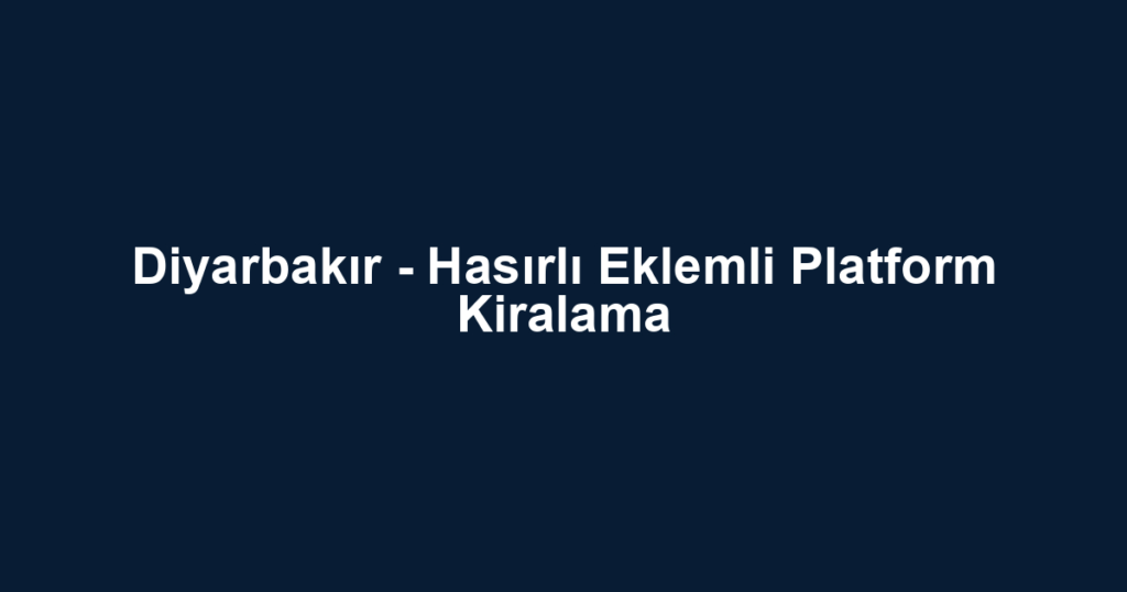 Diyarbakır - Hasırlı Eklemli Platform Kiralama