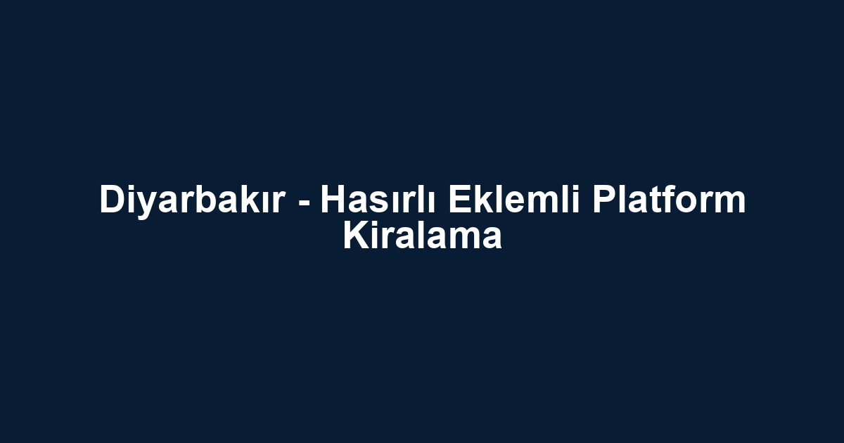 Diyarbakır - Hasırlı Eklemli Platform Kiralama