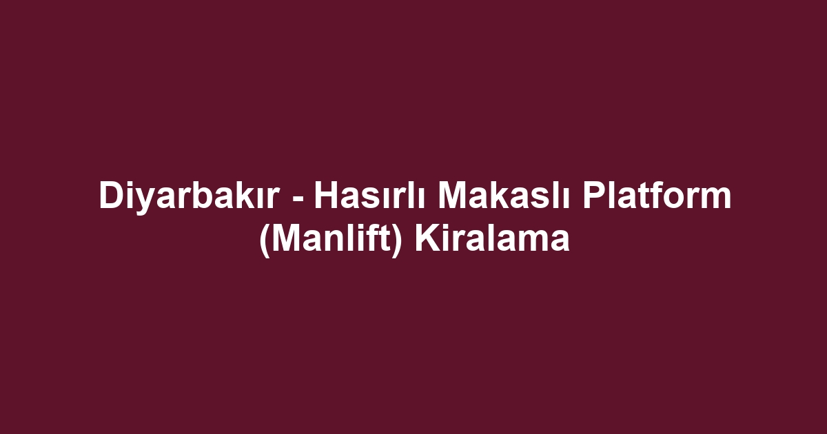 Diyarbakır - Hasırlı Makaslı Platform (Manlift) Kiralama
