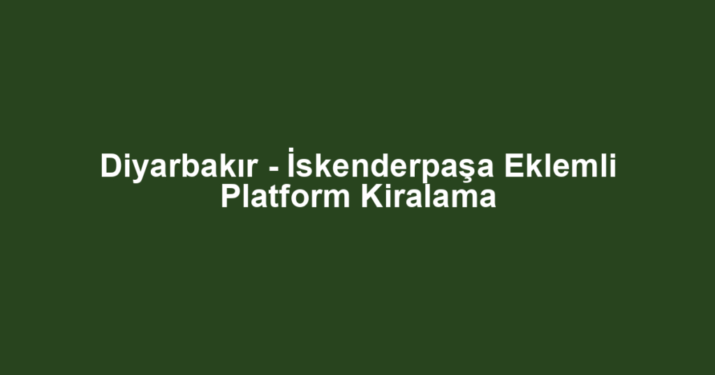 Diyarbakır - İskenderpaşa Eklemli Platform Kiralama