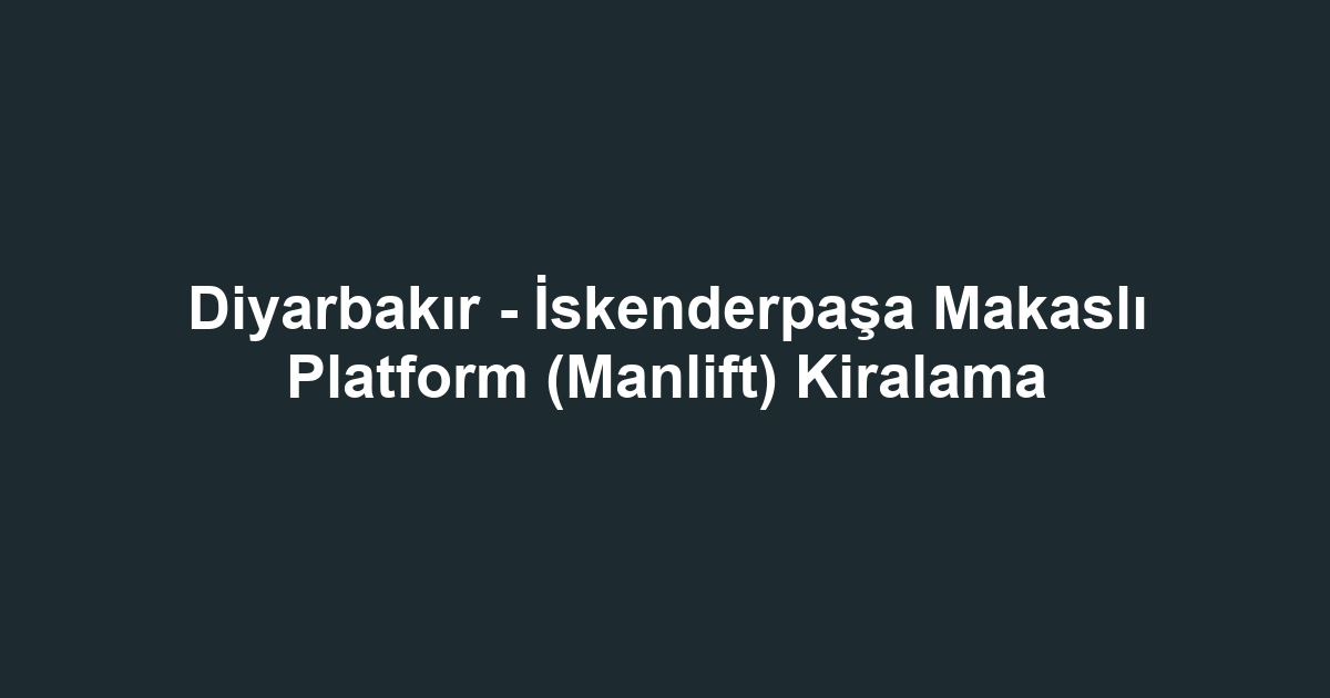Diyarbakır - İskenderpaşa Makaslı Platform (Manlift) Kiralama