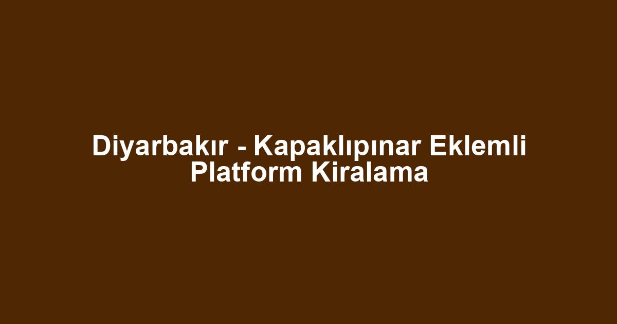 Diyarbakır - Kapaklıpınar Eklemli Platform Kiralama