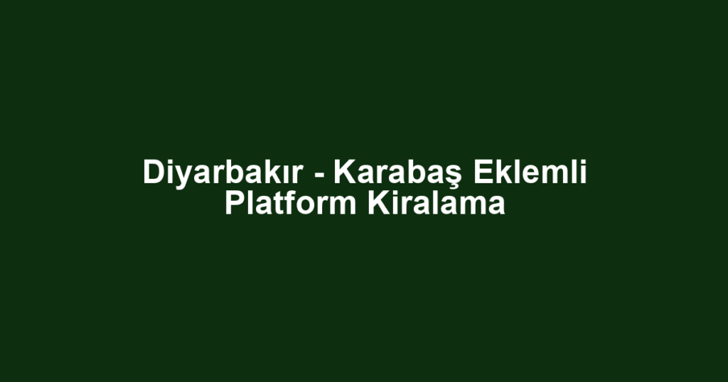 Diyarbakır - Karabaş Eklemli Platform Kiralama