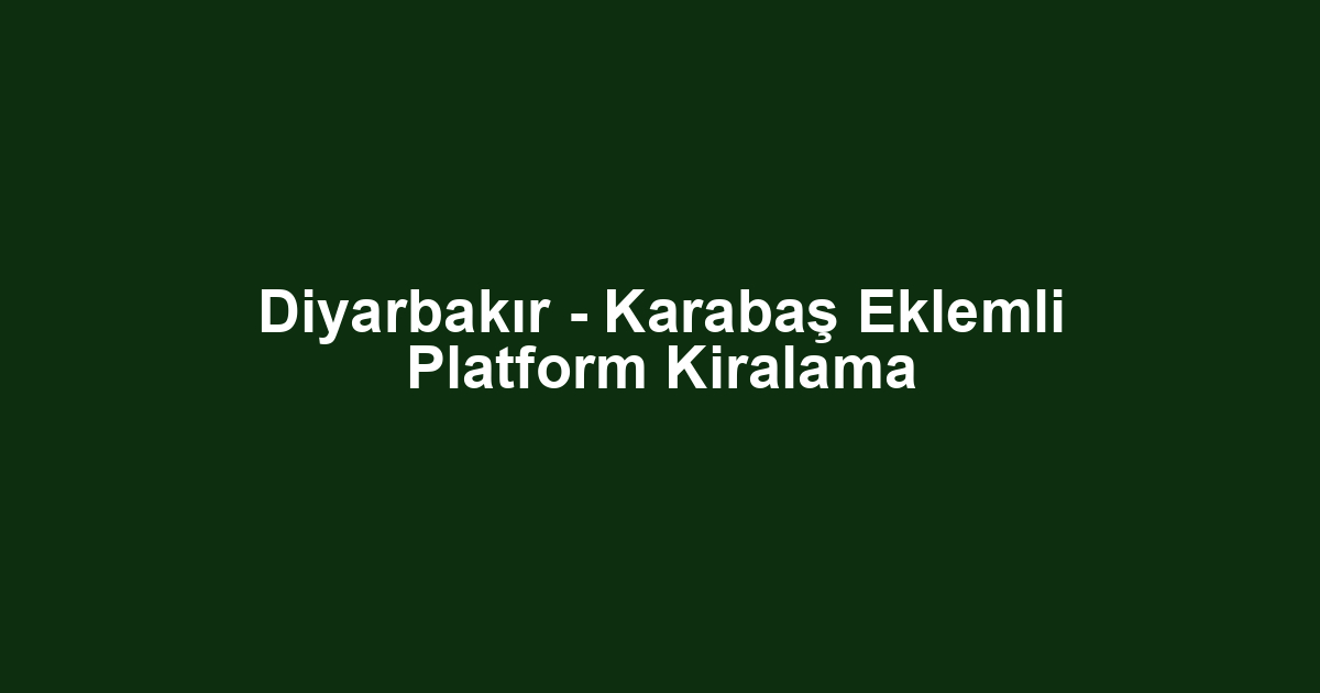 Diyarbakır - Karabaş Eklemli Platform Kiralama
