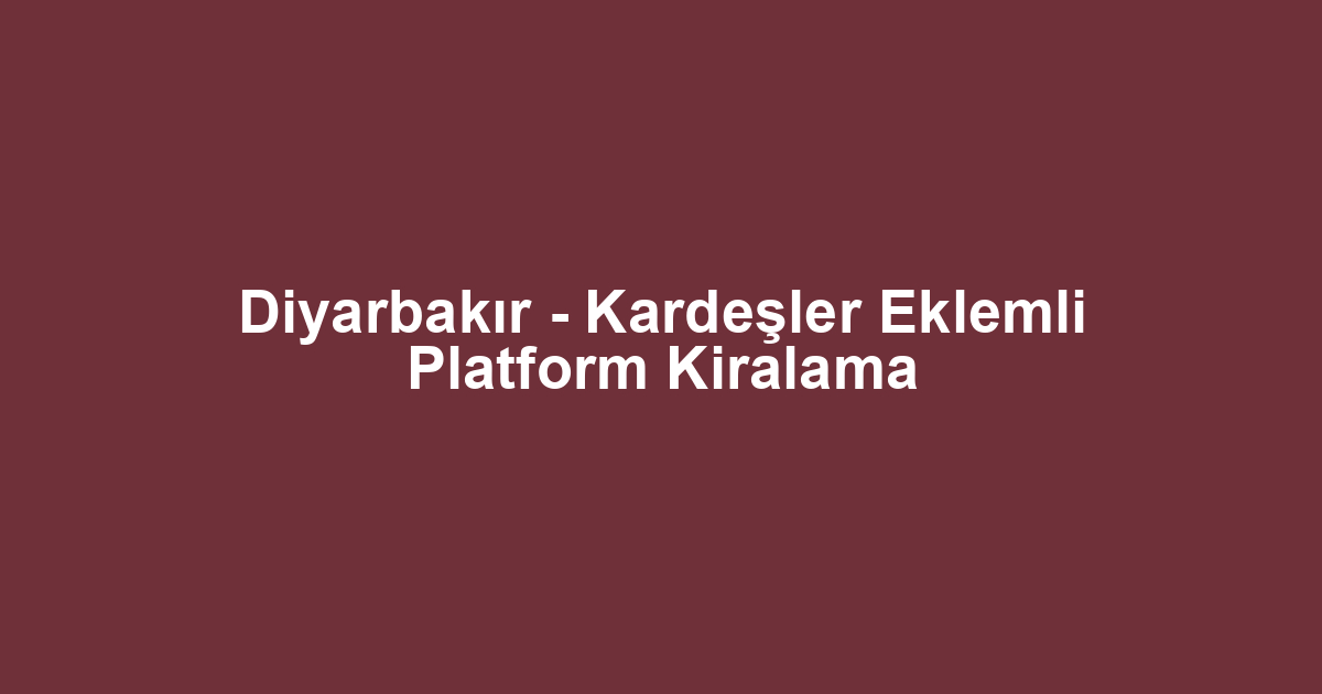 Diyarbakır - Kardeşler Eklemli Platform Kiralama