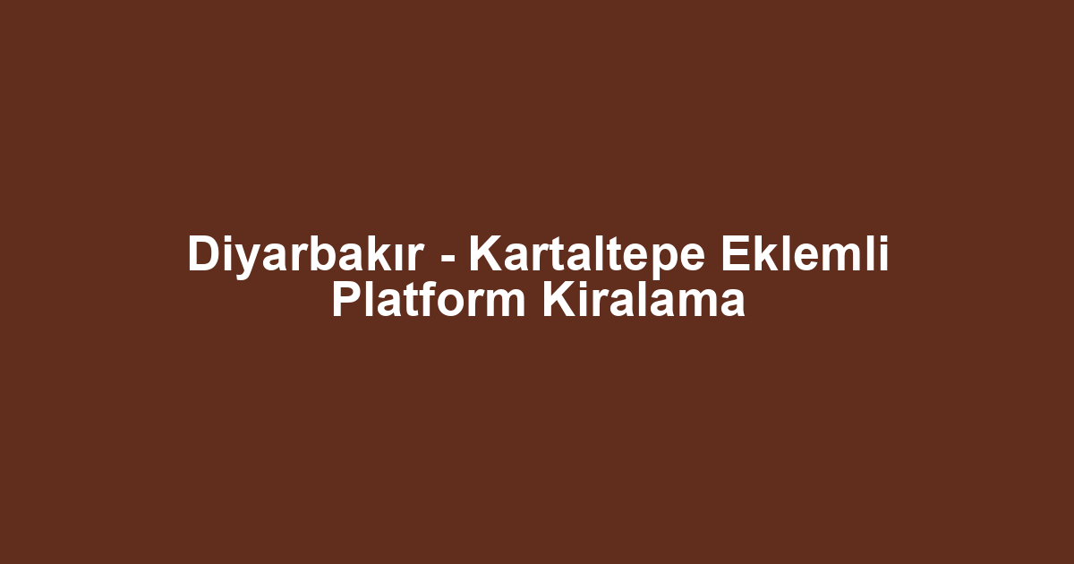 Diyarbakır - Kartaltepe Eklemli Platform Kiralama
