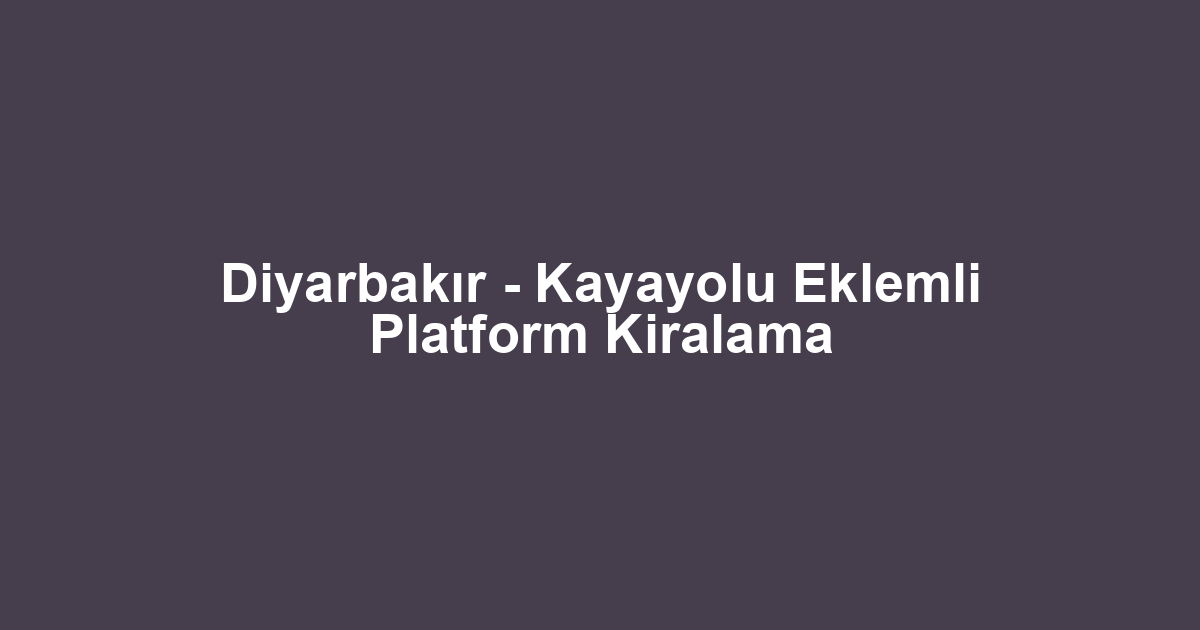 Diyarbakır - Kayayolu Eklemli Platform Kiralama