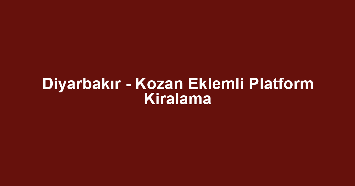 Diyarbakır - Kozan Eklemli Platform Kiralama