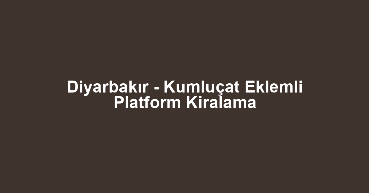 Diyarbakır - Kumluçat Eklemli Platform Kiralama