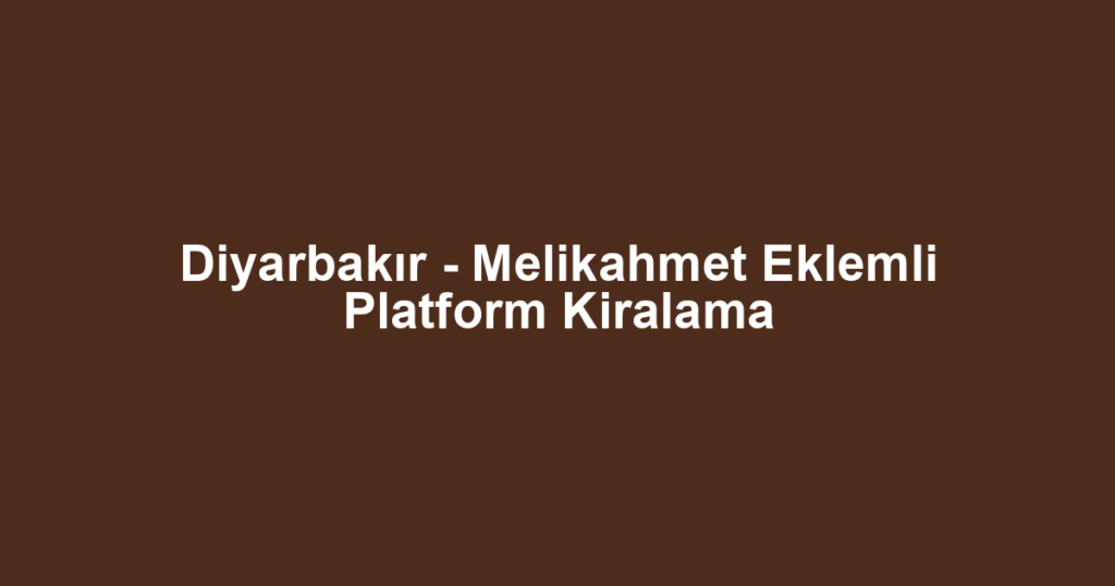 Diyarbakır - Melikahmet Eklemli Platform Kiralama