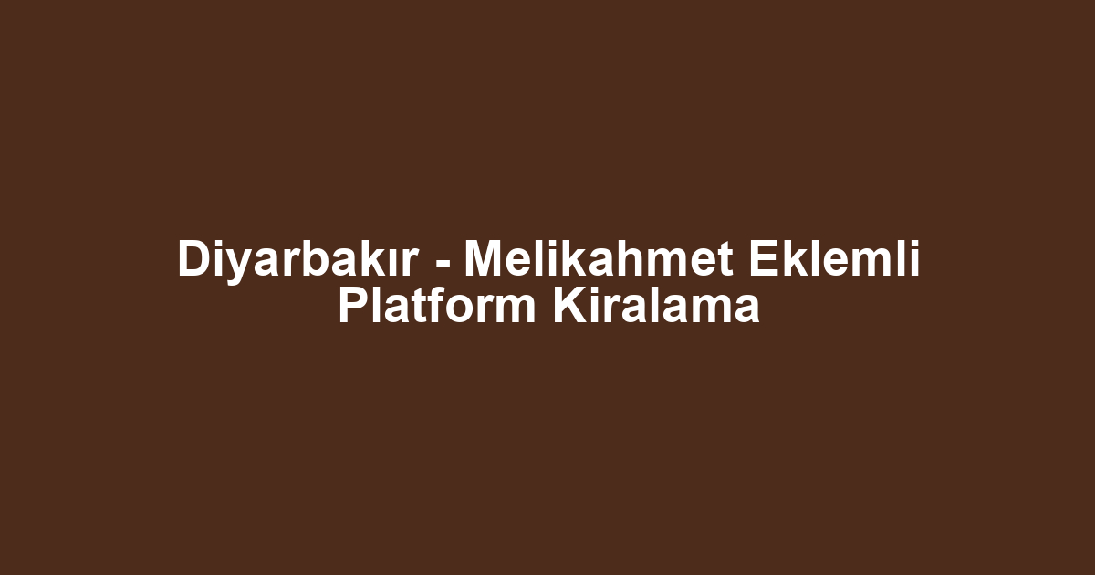 Diyarbakır - Melikahmet Eklemli Platform Kiralama