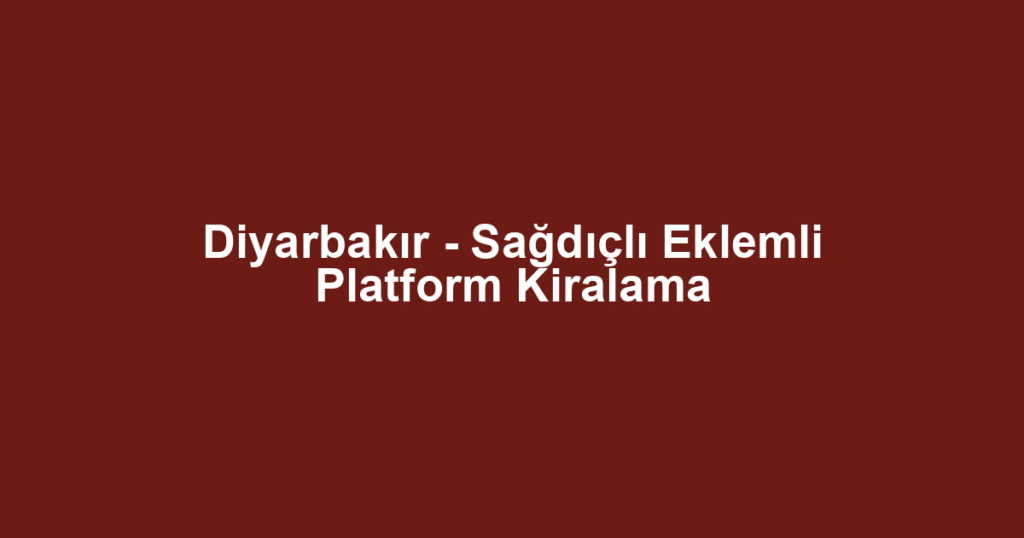 Diyarbakır - Sağdıçlı Eklemli Platform Kiralama