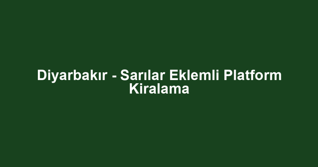 Diyarbakır - Sarılar Eklemli Platform Kiralama