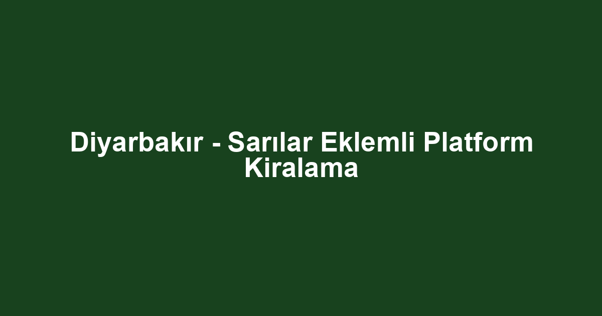 Diyarbakır - Sarılar Eklemli Platform Kiralama