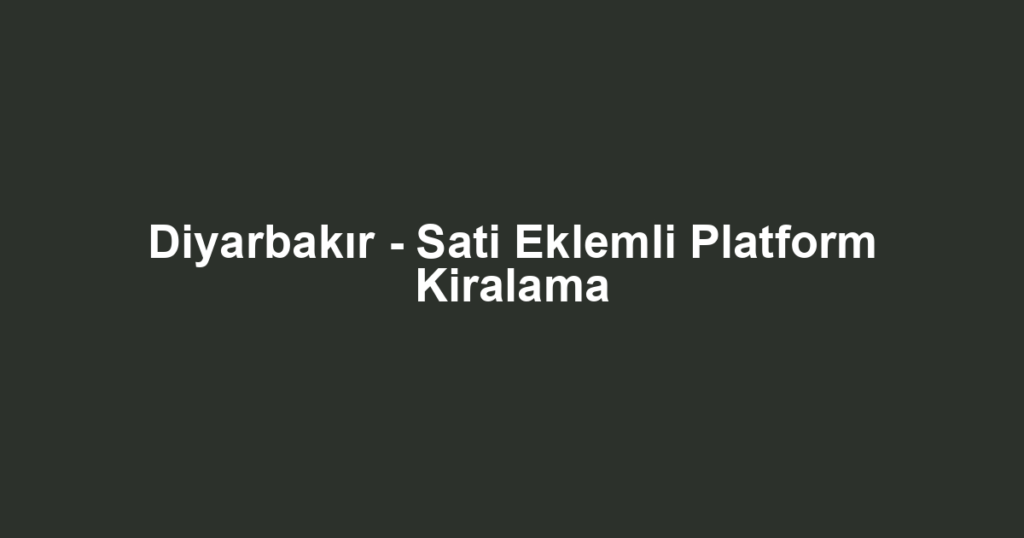 Diyarbakır - Sati Eklemli Platform Kiralama