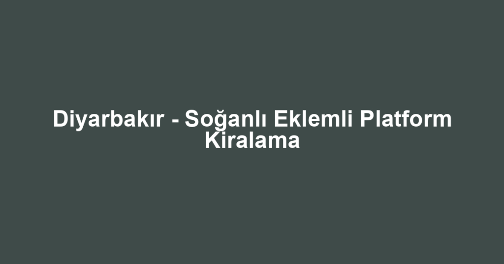 Diyarbakır - Soğanlı Eklemli Platform Kiralama