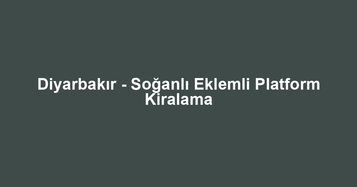 Diyarbakır - Soğanlı Eklemli Platform Kiralama