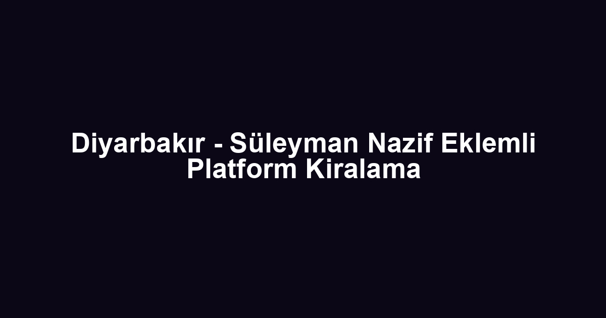 Diyarbakır - Süleyman Nazif Eklemli Platform Kiralama