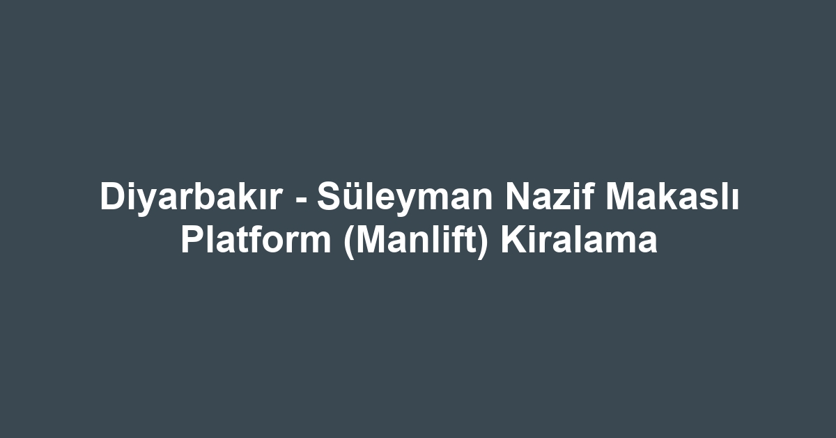 Diyarbakır - Süleyman Nazif Makaslı Platform (Manlift) Kiralama
