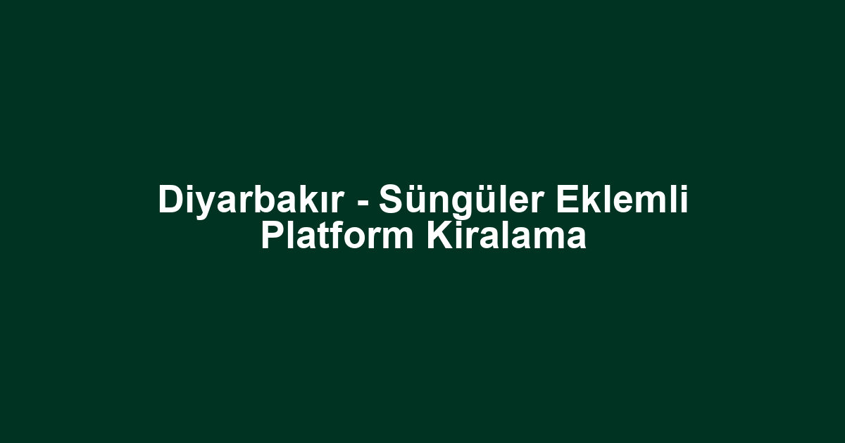 Diyarbakır - Süngüler Eklemli Platform Kiralama