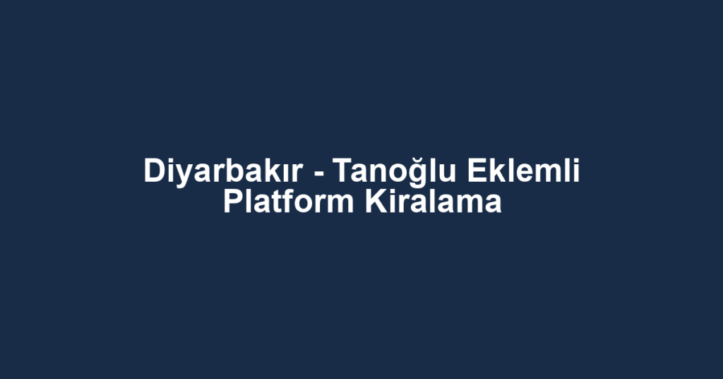Diyarbakır - Tanoğlu Eklemli Platform Kiralama
