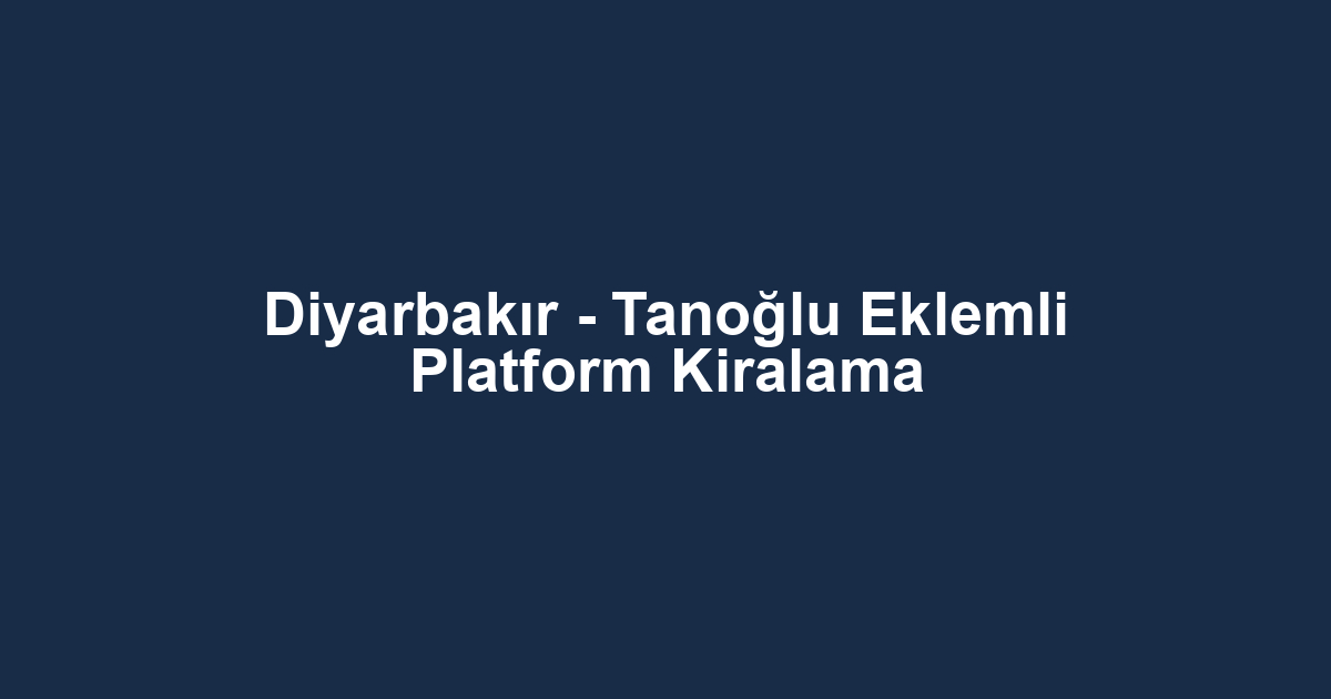 Diyarbakır - Tanoğlu Eklemli Platform Kiralama