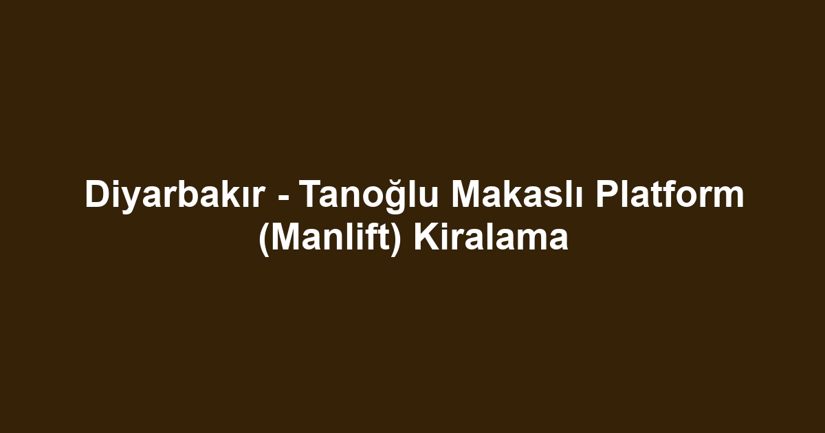 Diyarbakır - Tanoğlu Makaslı Platform (Manlift) Kiralama