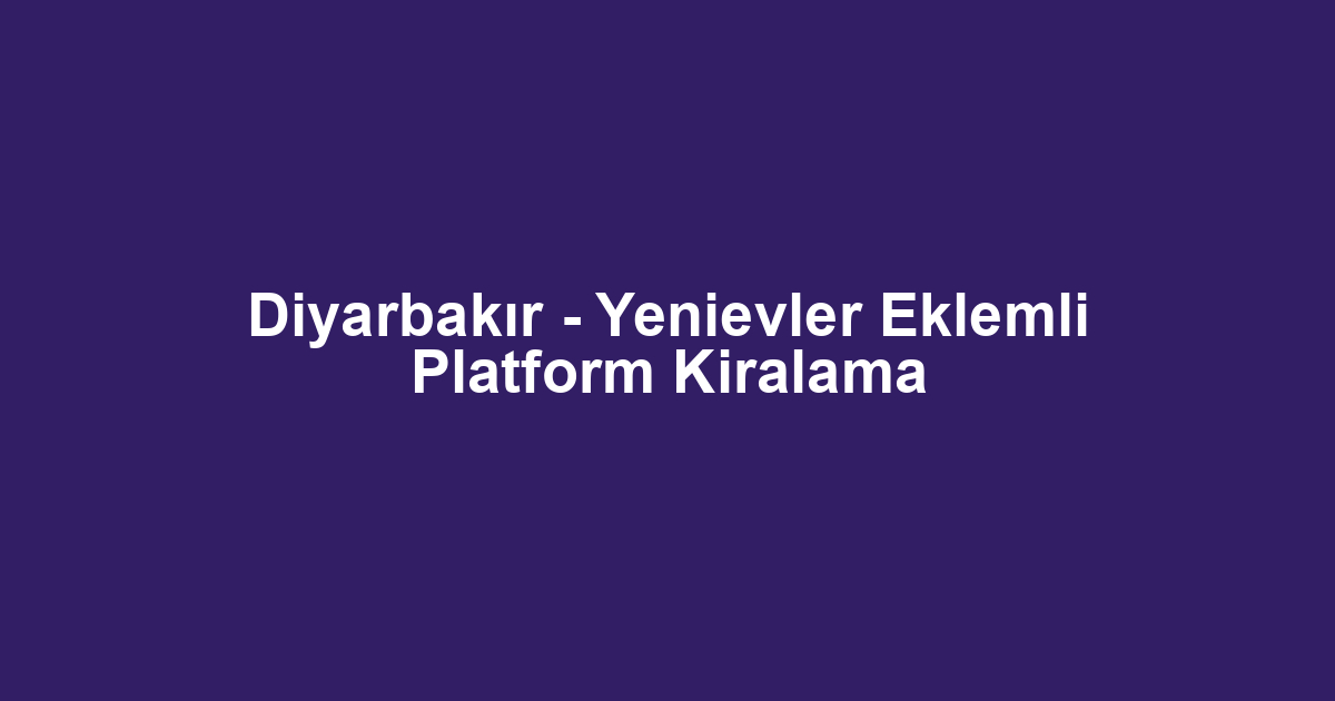 Diyarbakır - Yenievler Eklemli Platform Kiralama