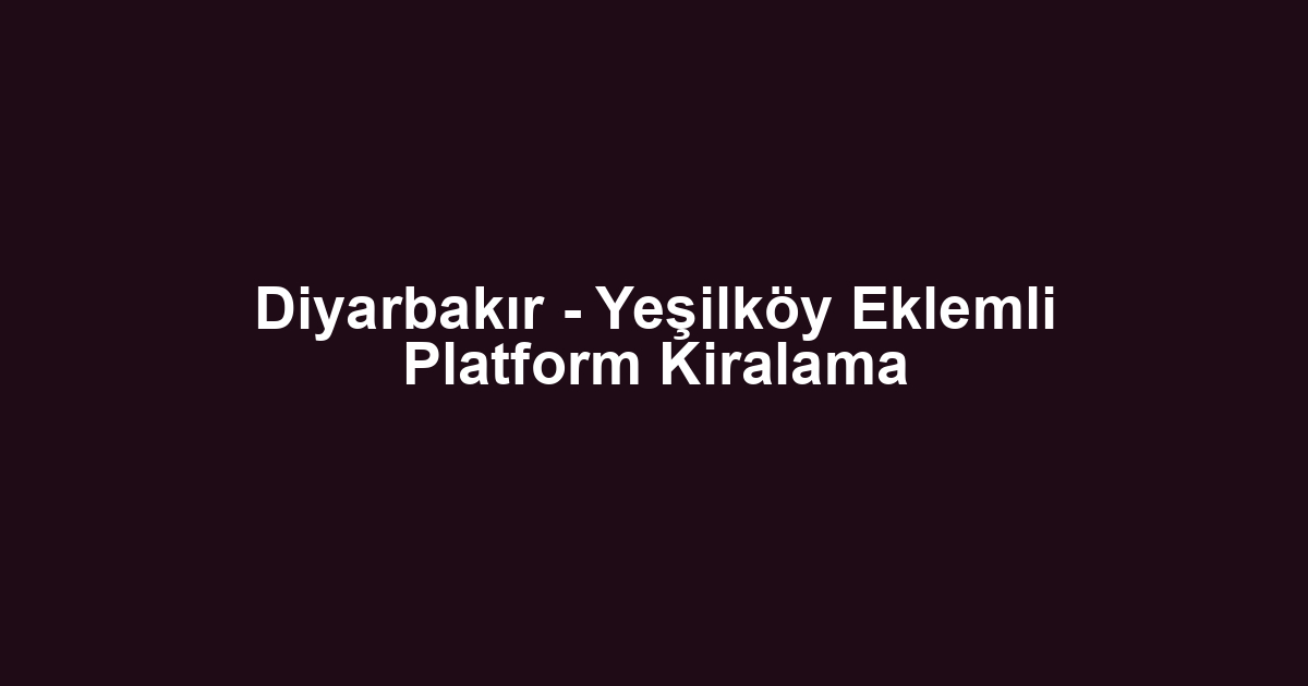 Diyarbakır - Yeşilköy Eklemli Platform Kiralama