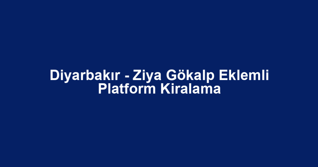 Diyarbakır - Ziya Gökalp Eklemli Platform Kiralama