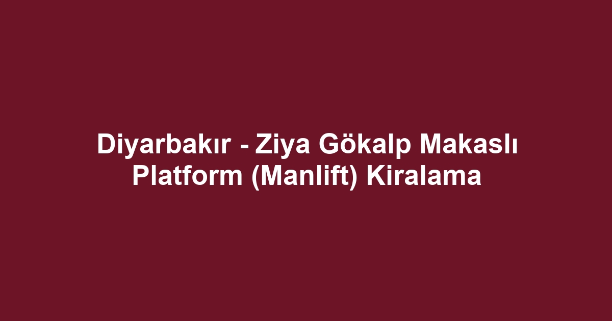 Diyarbakır - Ziya Gökalp Makaslı Platform (Manlift) Kiralama