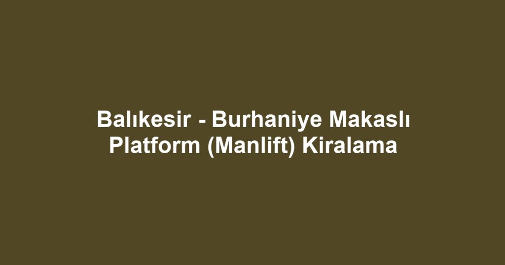 Balıkesir - Burhaniye Makaslı Platform (Manlift) Kiralama