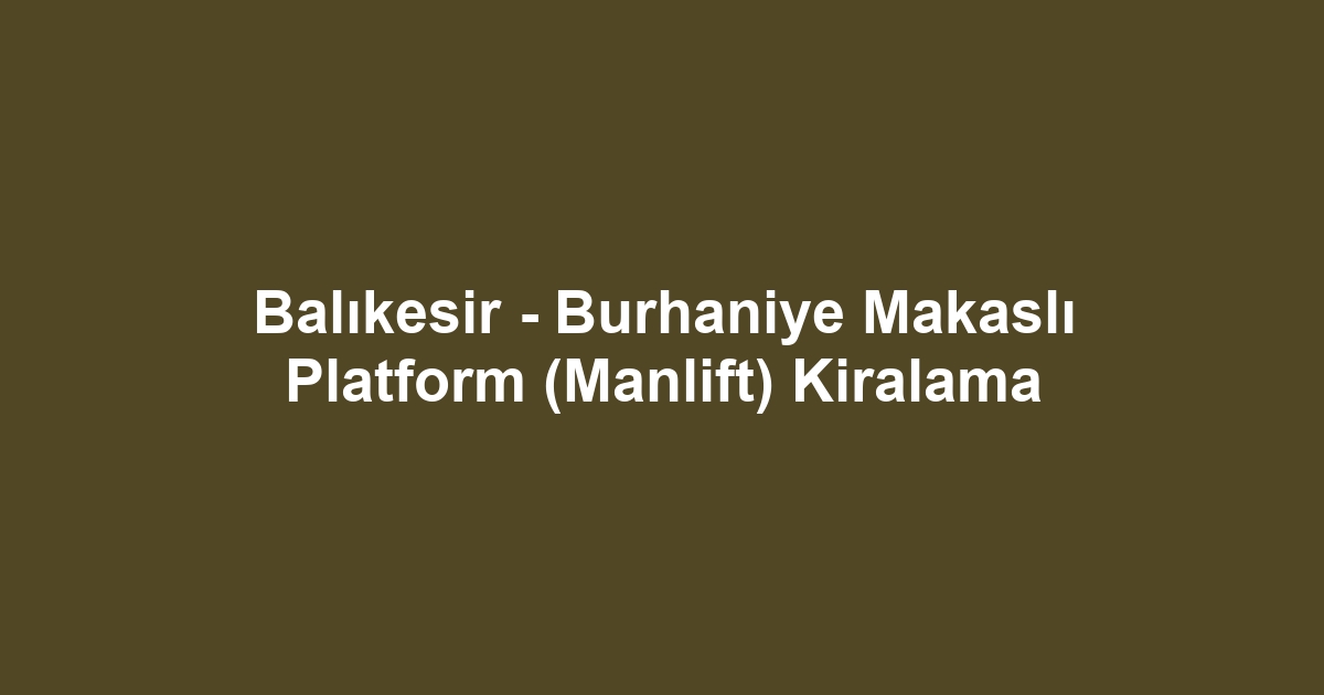 Balıkesir - Burhaniye Makaslı Platform (Manlift) Kiralama