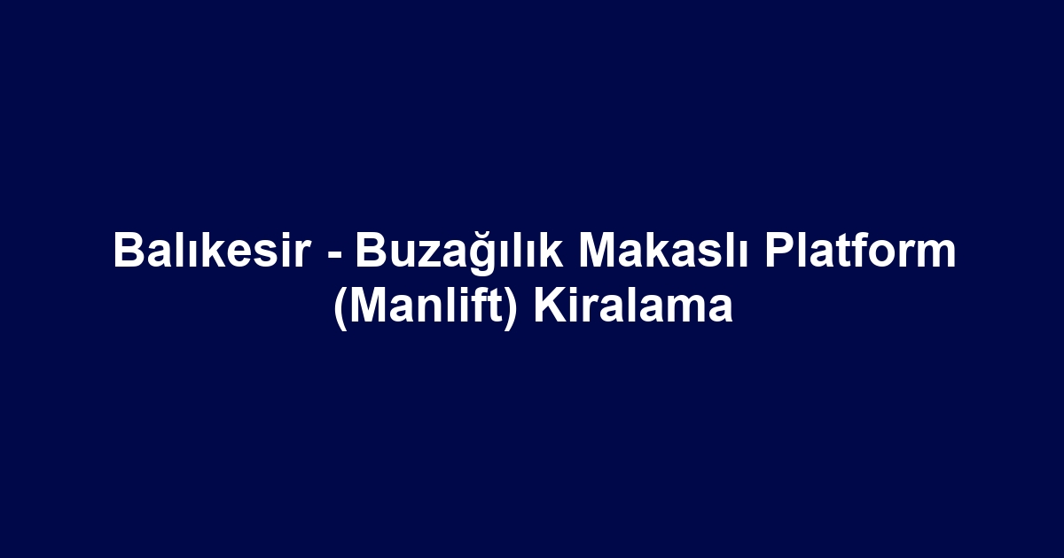 Balıkesir - Buzağılık Makaslı Platform (Manlift) Kiralama