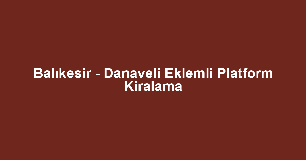 Balıkesir - Danaveli Eklemli Platform Kiralama
